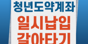 청년도약계좌,청년도약계좌-일시납입,청년도약계좌-갈아타기,청년도약계좌-환승,청년도약계좌-신청방법